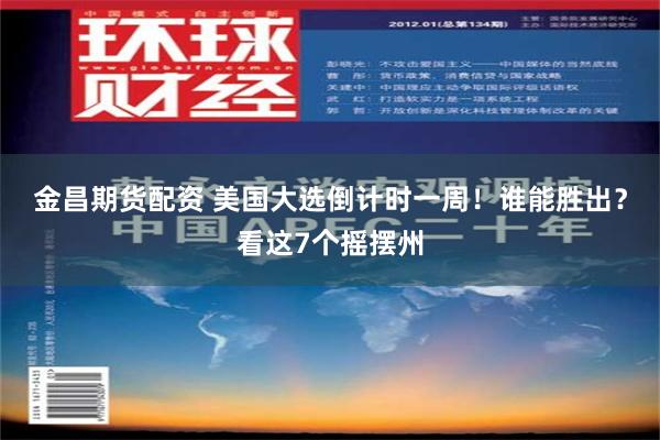 金昌期货配资 美国大选倒计时一周！谁能胜出？看这7个摇摆州