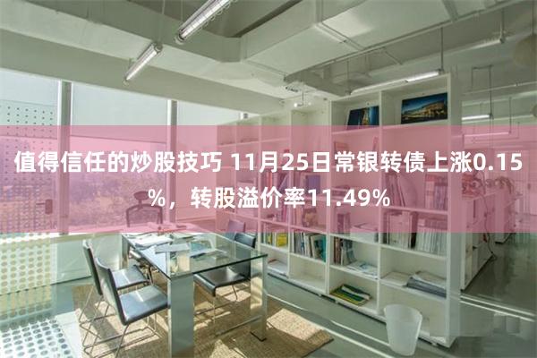 值得信任的炒股技巧 11月25日常银转债上涨0.15%，转股溢价率11.49%